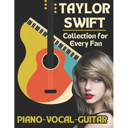 Taylor Swift Piano-Vocal-Guitar Collection for Every Fan: The Complete Songbook for Fans and Musicians