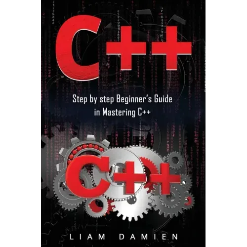 C++: Step by step Beginners Guide in Mastering C++