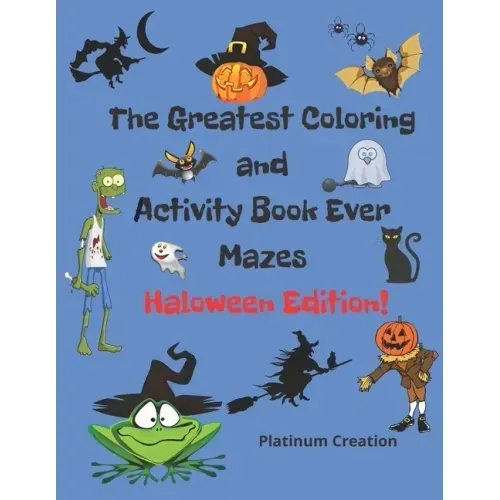 The Greatest Coloring and Activity Book Ever Haloween Edition!: Great For Kids From 2-8 Years Old Different Levels Of Difficulty Variety Of Top Activi