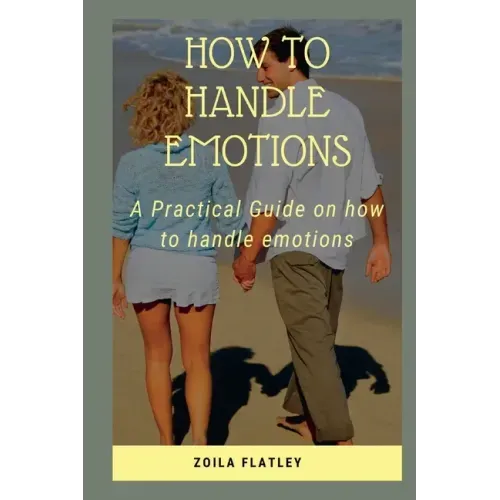 How to Handle Emotions: A Practical Guide on how to handle emotions