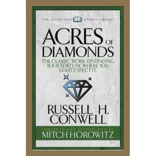 Acres of Diamonds (Condensed Classics): The Classic Work on Finding Your Fortune Where You Least Expect It