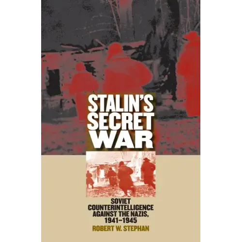 Stalin's Secret War: Soviet Counterintelligence Against the Nazis, 1941-1945