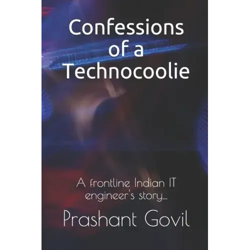 Confessions of a Technocoolie: A frontline Indian IT engineer's story...