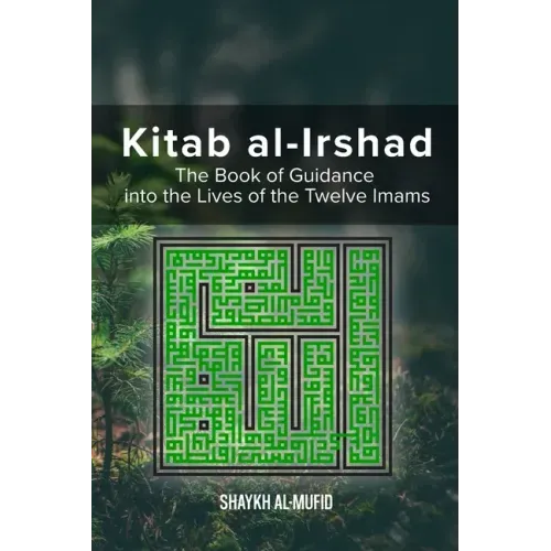 Kitab Al-Irshad: The Book of Guidance into the Lives of the Twelve Imams