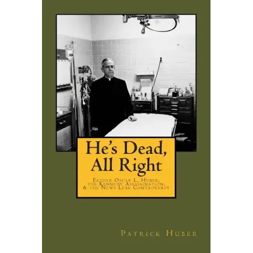 He's Dead, All Right!: Father Oscar L. Huber, the Kennedy Assassination, and the News Leak Controversy