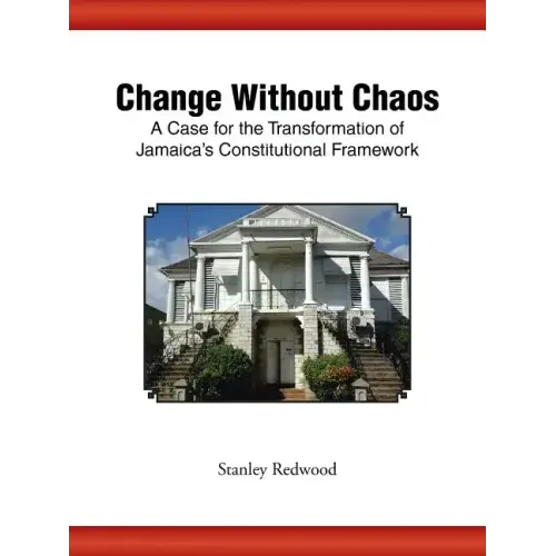 Change Without Chaos: A Case for the Transformation of Jamaica's Constitutional Framework