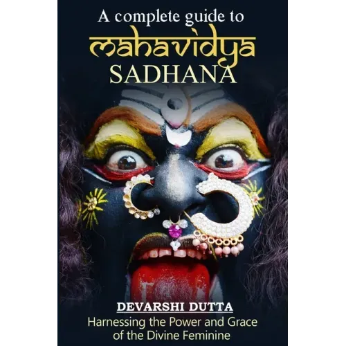 A Complete Guide To MAHAVIDYA SADHANA: Harnessing the Power and Grace of the Divine Feminine