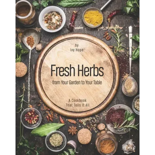Fresh Herbs from Your Garden to Your Table: A Cookbook That Tells It All