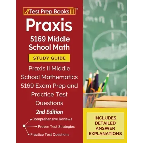 Praxis 5169 Middle School Math Study Guide: Praxis II Middle School Mathematics 5169 Exam Prep and Practice Test Questions [2nd Edition]