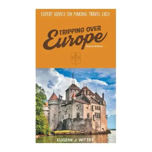 Tripping Over Europe, 2nd Edition. Expert Advice on Making Travel Easy