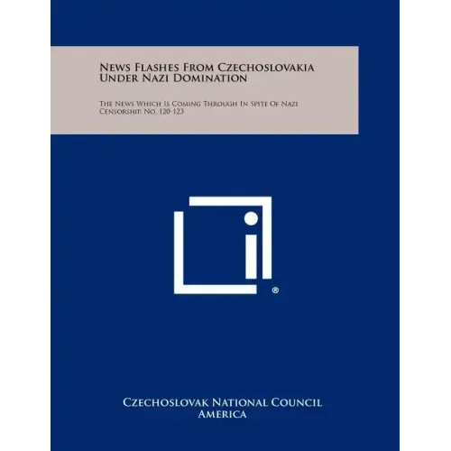 News Flashes from Czechoslovakia Under Nazi Domination: The News Which Is Coming Through in Spite of Nazi Censorship, No. 120-123