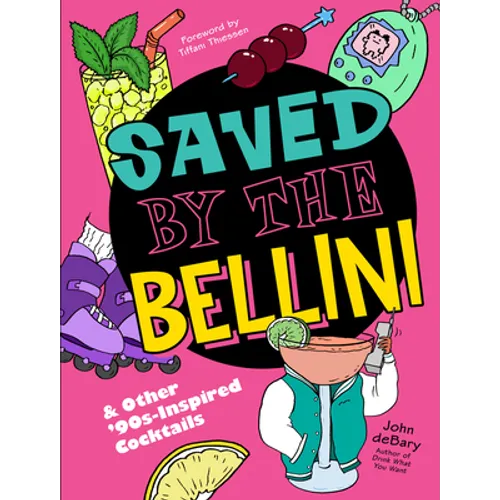 Saved by the Bellini: & Other 90s-Inspired Cocktails - A Cocktail Book