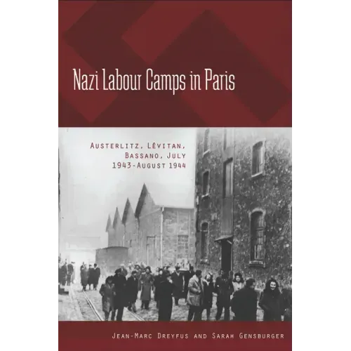 Nazi Labour Camps in Paris: Austerlitz, Lévitan, Bassano, July 1943-August 1944