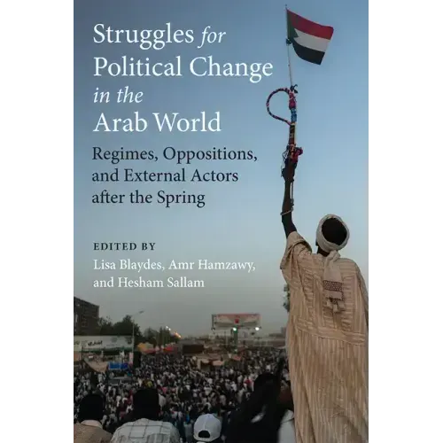 Struggles for Political Change in the Arab World: Regimes, Oppositions, and External Actors After the Spring
