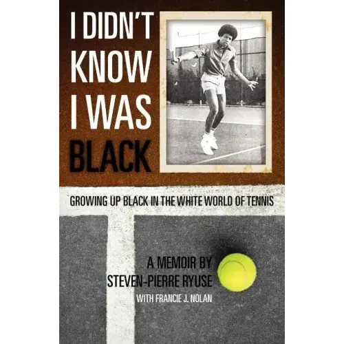 I Didn't Know I Was Black: Growing up Black in the White World of Tennis