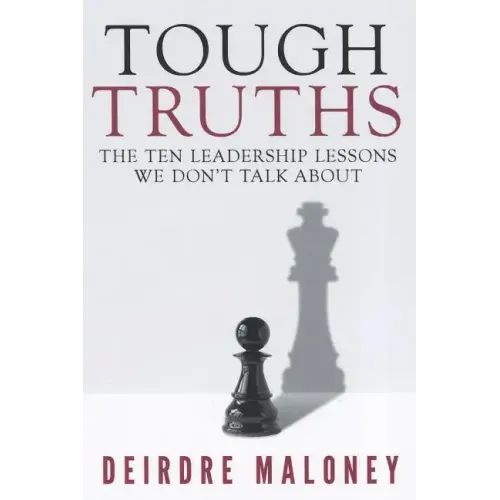 Tough Truths: The Ten Leadership Lessons We Don't Talk about