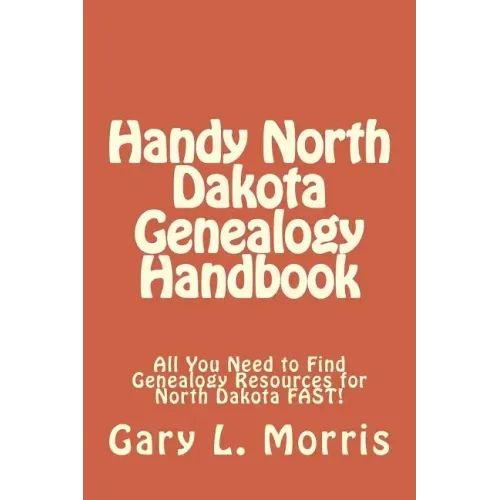 Handy North Dakota Genealogy Handbook: All You Need to Find Genealogy Resources for North Dakota FAST!