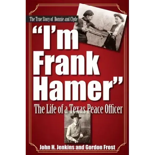 I'm Frank Hamer: The Life of a Texas Peace Officer