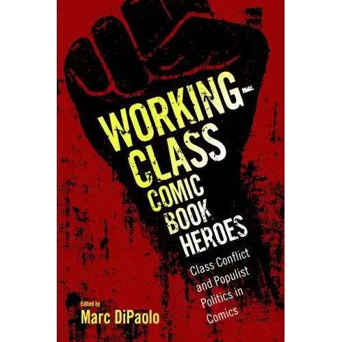 Working-Class Comic Book Heroes: Class Conflict and Populist Politics in Comics