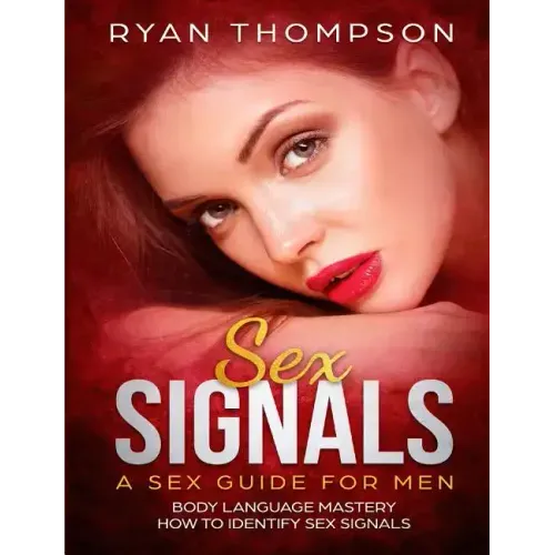 Sex Signals A Sex Guide for Men: Body Language Mastery, How to Identify Sex Signals