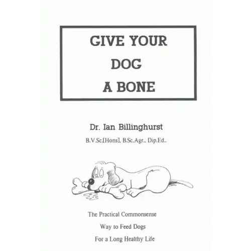 Give Your Dog a Bone: The Practical Commonsense Way to Feed Dogs for a Long Healthy Life (Revised)