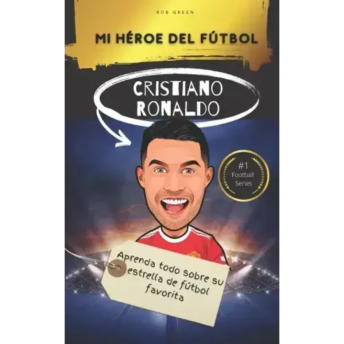 Mi héroe del fútbol: Cristiano Ronaldo: Aprenda todo sobre su estrella de fútbol favorita