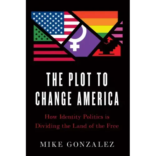 The Plot to Change America: How Identity Politics Is Dividing the Land of the Free