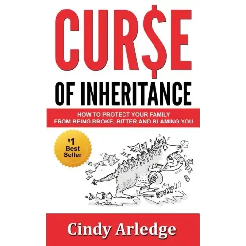 Curse of Inheritance: How to Protect Your Family from Being Broke, Bitter and Blaming You