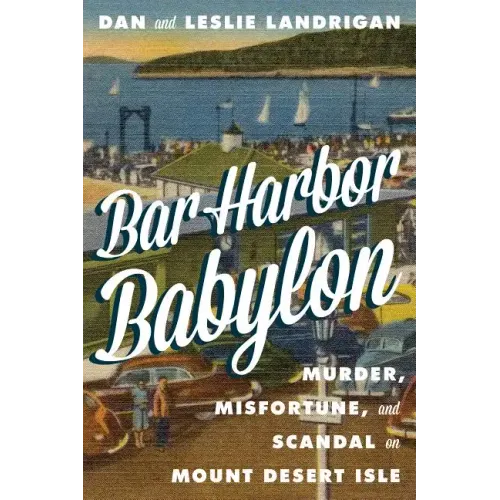 Bar Harbor Babylon: Murder, Misfortune, and Scandal on Mount Desert Island