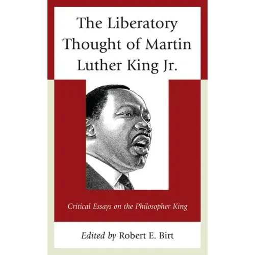 The Liberatory Thought of Martin Luther King Jr.: Critical Essays on the Philosopher King