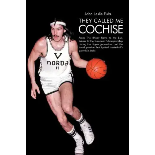 They Called Me Cochise: From the Rhody Rams to the L.A. Lakers to the European Championship During the Hippie Generation, and the Torrid Passi