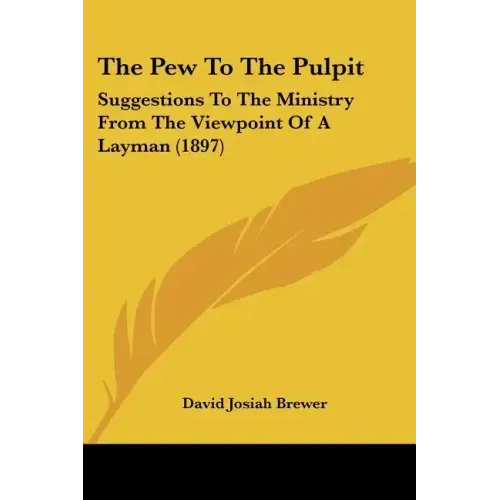 The Pew To The Pulpit: Suggestions To The Ministry From The Viewpoint Of A Layman (1897)