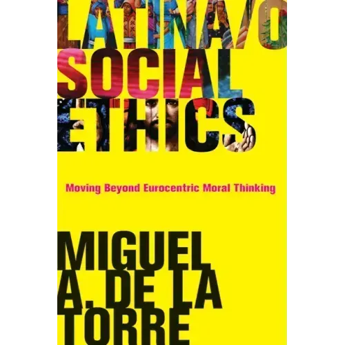 Latina/O Social Ethics: Moving Beyond Eurocentric Moral Thinking