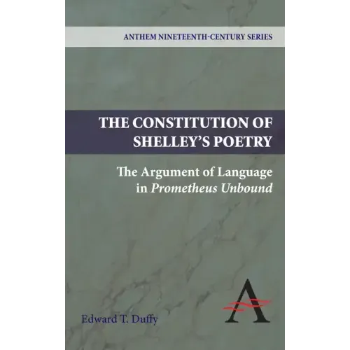 The Constitution of Shelley's Poetry: The Argument of Language in Prometheus Unbound