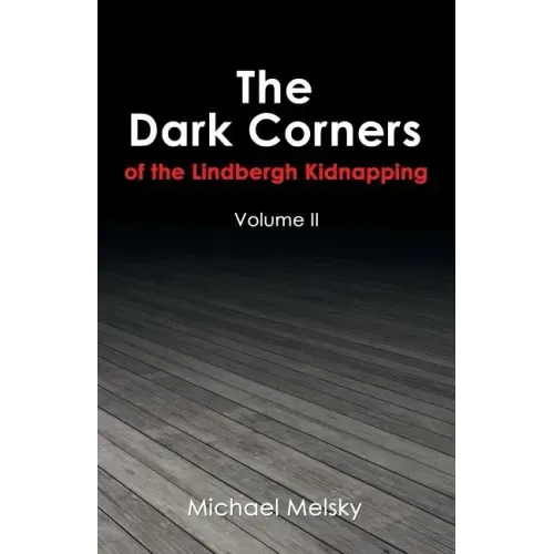 The Dark Corners of the Lindbergh Kidnapping: Volume Ii