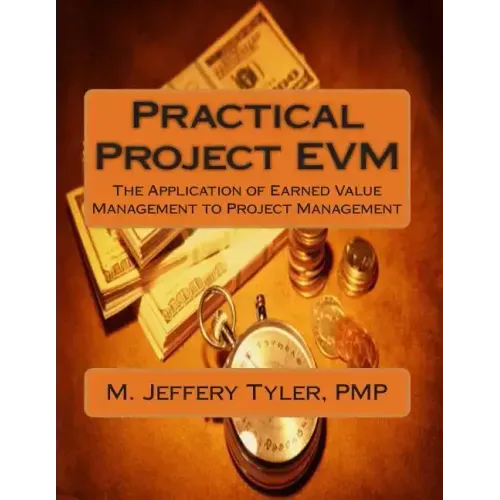 Practical Project EVM: The Application of Earned Value Management to Project Management