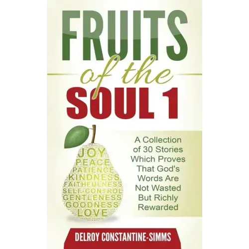Fruits of the Soul 1: A Collection of 30 Stories Which Proves That God's Words Are Not Wasted But Richly Rewarded