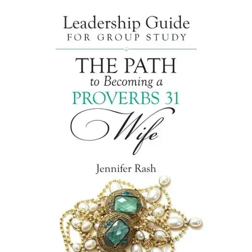 The Path to Becoming a Proverbs 31 Wife: Leadership Guide for Group Study