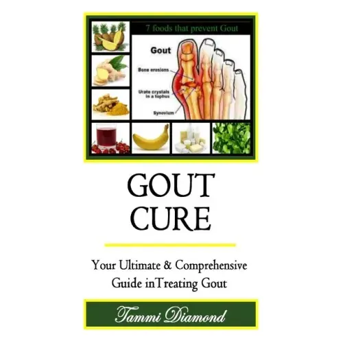Gout Cure: Your Ultimate and Comprehensive Guide in Treating Gout