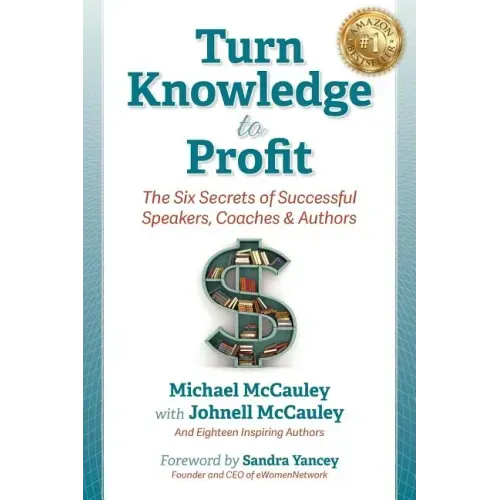 Turn Knowledge to Profit: The Six Secrets of Successful Speakers, Coaches and Authors
