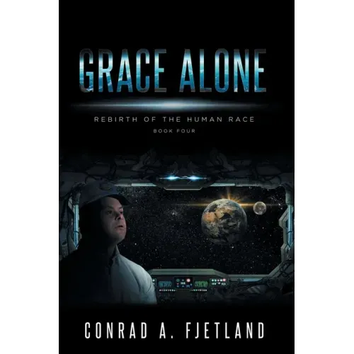 Grace Alone: Rebirth of the Human Race: Book Four