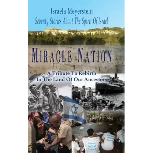 Miracle Nation: Seventy Stories About The Spirit Of Israel: A Tribute To Rebirth In The Land Of Our Ancestors