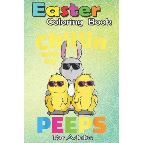 Easter Coloring Book For Adults: Chillin With My Peeps T Easter Bunny Girls Boys An Adult Easter Coloring Book For Teens & Adults - Great Gifts with F
