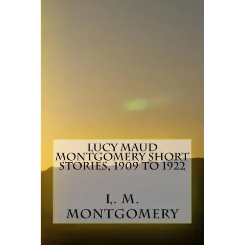 Lucy Maud Montgomery Short Stories, 1909 to 1922