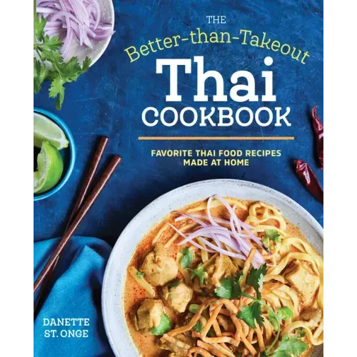 The Better Than Takeout Thai Cookbook: Favorite Thai Food Recipes Made at Home