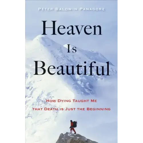 Heaven Is Beautiful: How Dying Taught Me That Death Is Just the Beginning