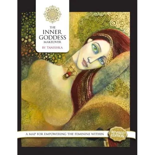 The Inner Goddess Makeover. Revised Edition: A Map for Empowering the Feminine Within