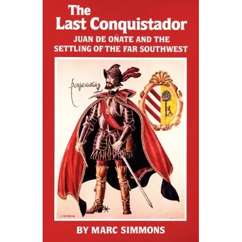 The Last Conquistador: Juan de Onate and the Settling of the Far Southwest