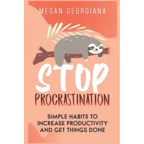 Stop Procrastination: Simple Habits to Increase Productivity and Get Things Done