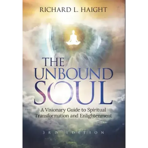 The Unbound Soul: A Visionary Guide to Spiritual Transformation and Enlightenment